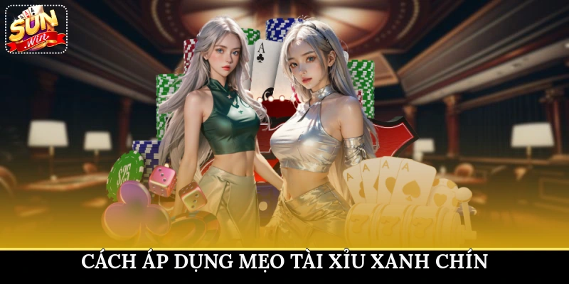 Cách áp dụng mẹo tài xỉu xanh chín