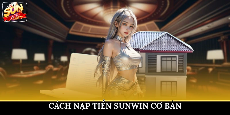 Cách nạp tiền Sunwin cơ bản