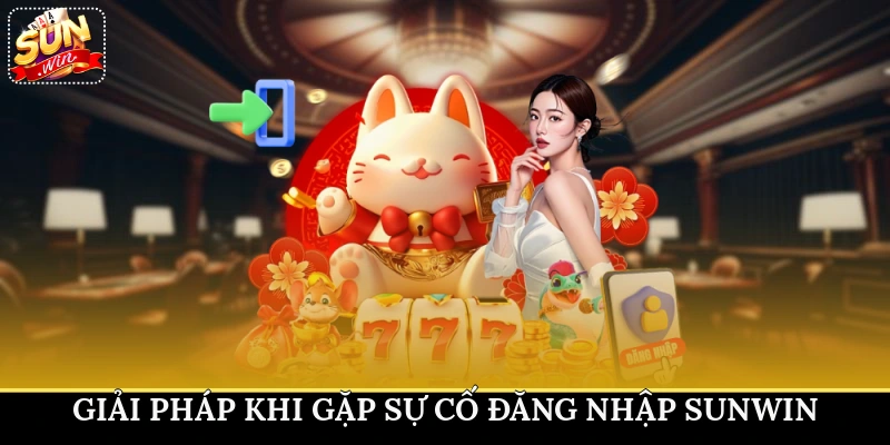 Giải pháp khi gặp sự cố đăng nhập Sunwin