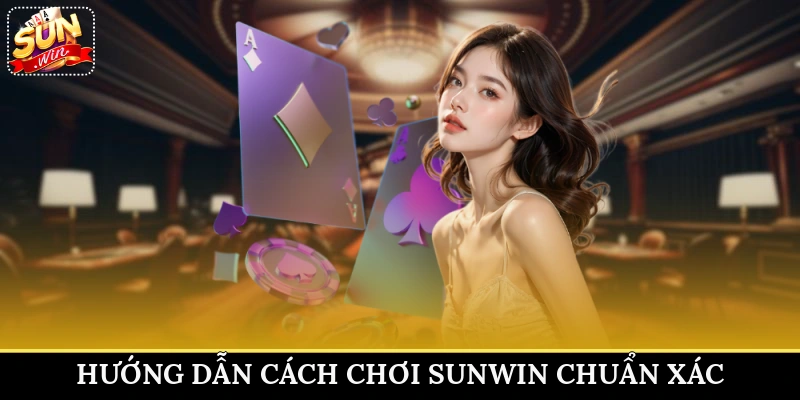 Hướng dẫn cách chơi Sunwin chuẩn xác