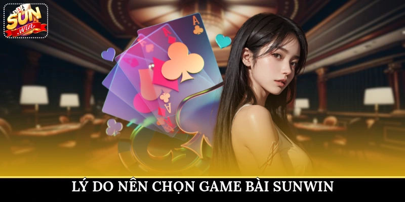 Lý do nên chọn game bài Sunwin