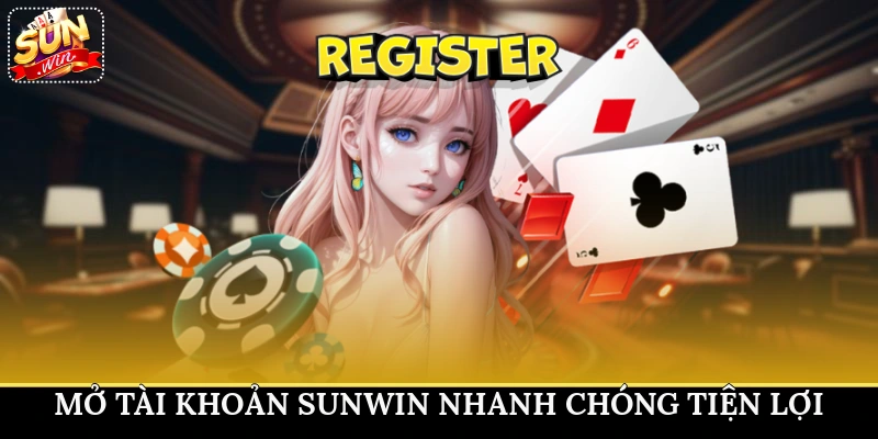 Mở tài khoản Sunwin nhanh chóng, tiện lợi