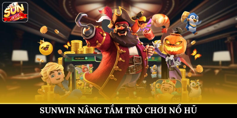 Sunwin nâng tầm trò chơi nổ hũ