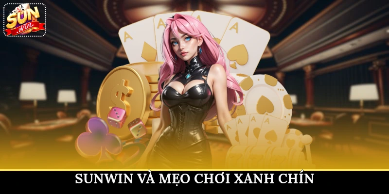 Sunwin và mẹo chơi xanh chín