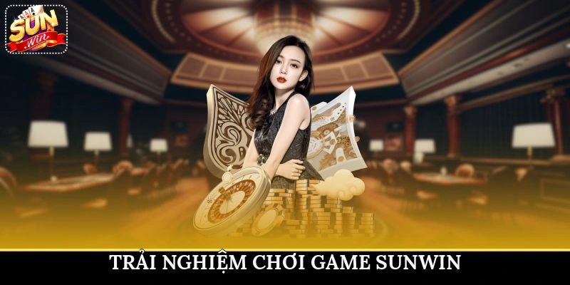 Trải nghiệm chơi game Sunwin
